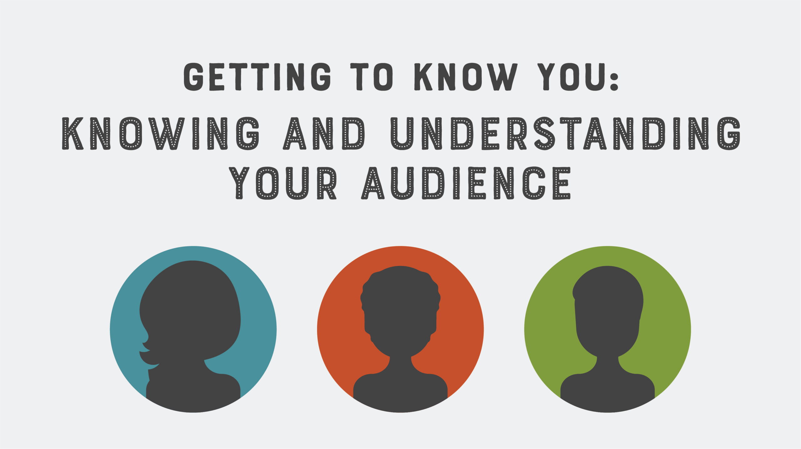 Knowing and understanding your audience